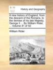 A New History of England, from the Descent of the Romans, to the Demise of His Late Majesty, George II ... by William Rider, ... Volume 41 of 50 - Book