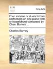 Four Sonatas or Duets for Two Performers on One Piano Forte or Harpsichord Composed by Chas. Burney ... - Book