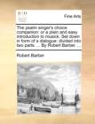 The Psalm Singer's Choice Companion : Or a Plain and Easy Introduction to Musick. Set Down in Form of a Dialogue: Divided Into Two Parts. ... by Robert Barber. ... - Book
