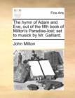 The Hymn of Adam and Eve, Out of the Fifth Book of Milton's Paradise-Lost; Set to Musick by Mr. Galliard. - Book