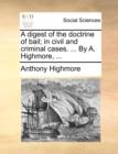 A digest of the doctrine of bail; in civil and criminal cases. ... By A. Highmore, ... - Book