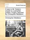 A Reply to Mr. Dobbs's Answer to a Pamphlet, Entitled, Forgery Detected. by Christopher Middleton, ... - Book