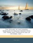 The History of the General Rebellion in Ireland : Raised Upon the Three and Twentieth Day of October, 1641 ... - Book