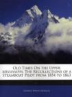 Old Times on the Upper Mississippi : The Recollections of a Steamboat Pilot from 1854 to 1863 - Book