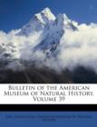 Bulletin of the American Museum of Natural History, Volume 39 - Book