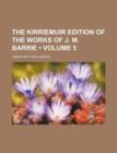 The Kirriemuir Edition of the Works of J. M. Barrie (Volume 5) - Book