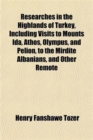 Researches in the Highlands of Turkey, Including Visits to Mounts Ida, Athos, Olympus, and Pelion, to the Mirdite Albanians, and Other Remote - Book