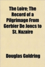 THE LOIRE; THE RECORD OF A PILGRIMAGE FR - Book