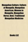 Mongolian Culture : Arts in Mongolia, Ethnic Groups in Mongolia, Festivals in Mongolia, Languages of Mongolia, Mongol Mythology - Book