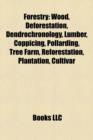 Forestry : Wood, Deforestation, Dendrochronology, Lumber, Coppicing, Pollarding, Logging, Tree Farm, Reforestation, Plantation, Cultivar - Book