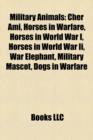 Military Animals : Cher Ami, Horses in Warfare, Horses in World War I, Horses in World War II, War Elephant, Military Mascot, Dogs in Warfare - Book