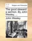 The Good Steward : A Sermon. by John Wesley, ... - Book