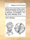 Some Account of the Work of God in North-America, in a Sermon, on Ezekiel I. 16. by John Wesley, M.A. ... - Book