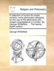 A Collection of Hymns for Social Worship, More Particularly Designed for the Use of the Tabernacle and Chapel Congregations in London. by George Whitefield, ... the Twenty-Eighth Edition. - Book