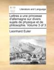 Lettres a Une Princesse D'Allemagne Sur Divers Sujets de Physique Et de Philosophie. Volume 3 of 3 - Book