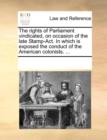 The Rights of Parliament Vindicated, on Occasion of the Late Stamp-Act. in Which Is Exposed the Conduct of the American Colonists. ... - Book