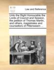 Unto the Right Honourable the Lords of Council and Session, the Petition of Thomas Martin, and Others, Magistrates and Counsellors of Pittenweem ... - Book