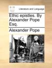 Ethic Epistles. by Alexander Pope Esq. - Book