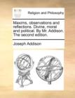 Maxims, Observations and Reflections. Divine, Moral and Political. by Mr. Addison. the Second Edition. - Book