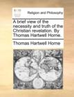 A Brief View of the Necessity and Truth of the Christian Revelation. by Thomas Hartwell Horne. - Book