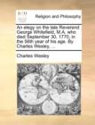 An Elegy on the Late Reverend George Whitefield, M.A. Who Died September 30, 1770, in the 56th Year of His Age. by Charles Wesley, ... - Book