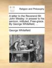 A Letter to the Reverend Mr. John Wesley : In Answer to His Sermon, Intituled, Free-Grace. by George Whitefield, ... - Book