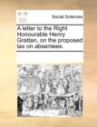 A Letter to the Right Honourable Henry Grattan, on the Proposed Tax on Absentees. - Book
