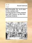Brief Thoughts, &c. on a View of the Causes and Consequences of the Present War with France, by the Hon. Thomas Erskine. - Book
