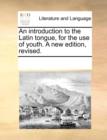 An Introduction to the Latin Tongue, for the Use of Youth. a New Edition, Revised. - Book