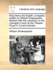 King Henry the Eighth, a Tragedy : Written by William Shakspeare. Marked with the Variations in the Manager's Book at the Theatre-Royal in Covent-Garden. - Book