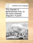 The Cloyster in Bartholomew Fair; Or, the Town-Mistress Disguis'd. a Poem. - Book