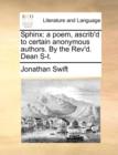 Sphinx : A Poem, Ascrib'd to Certain Anonymous Authors. by the Rev'd. Dean S-T. - Book