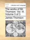 The Works of Mr. Thomson. Vol. III. Volume 3 of 3 - Book