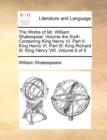 The Works of Mr. William Shakespear. Volume the Sixth. Containing King Henry VI. Part II. King Henry VI. Part III. King Richard III. King Henry VIII. Volume 6 of 9 - Book