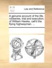 A Genuine Account of the Life, Robberies, Trial and Execution, of William Hawke, Call'd the Flying Highwayman. ... - Book