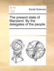 The Present State of Maryland. by the Delegates of the People. - Book