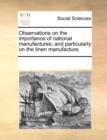 Observations on the Importance of National Manufactures; And Particularly on the Linen Manufacture. - Book