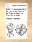 A Discourse Concerning the Divine Providence. by William Sherlock, ... the Third Edition. - Book