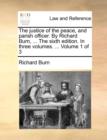The Justice of the Peace, and Parish Officer. by Richard Burn, ... the Sixth Edition. in Three Volumes. ... Volume 1 of 3 - Book