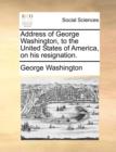 Address of George Washington, to the United States of America, on His Resignation. - Book