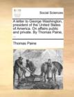 A Letter to George Washington, President of the United States of America. on Affairs Public and Private. by Thomas Paine, ... - Book