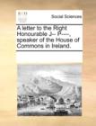 A Letter to the Right Honourable J-- P----, Speaker of the House of Commons in Ireland. - Book