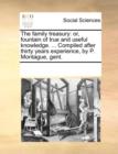 The family treasury: or, fountain of true and useful knowledge. ... Compiled after thirty years experience, by P. Montague, gent. - Book