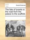 The fate of tyrants or, the road from the palace to the scaffold. - Book