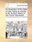An Illustration of the Rights of Man : Being an Answer to Mr. Burke's Attack on the French Revolution. - Book