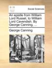 An Epistle from William Lord Russel, to William Lord Cavendish. by George Canning, ... - Book