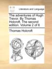 The Adventures of Hugh Trevor. by Thomas Holcroft. the Second Edition. Volume 2 of 6 - Book