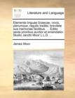 Elementa Linguae Graecae; Novis, Plerumque, Regulis Tradita; Brevitate Sua Memoriae Facilibus. ... Editio Sexta Prioribus Auctior Et Emendatior. Studio Jacobi Moor L.L.D. ... - Book