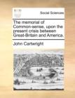 The Memorial of Common-Sense, Upon the Present Crisis Between Great-Britain and America. - Book