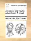 Alexis; Or the Young Adventurer. a Novel. - Book
